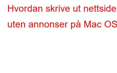 Hvordan skrive ut nettside uten annonser på Mac OS