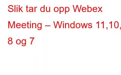 Slik tar du opp Webex Meeting – Windows 11,10, 8 og 7