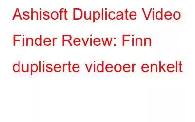 Ashisoft Duplicate Video Finder Review: Finn dupliserte videoer enkelt