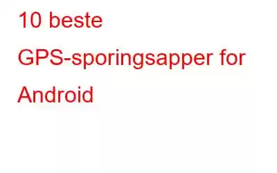 10 beste GPS-sporingsapper for Android