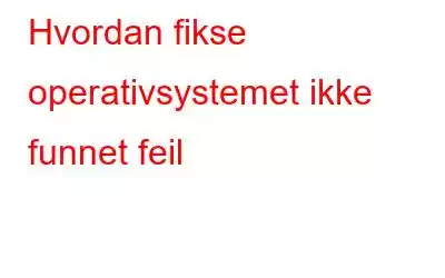 Hvordan fikse operativsystemet ikke funnet feil