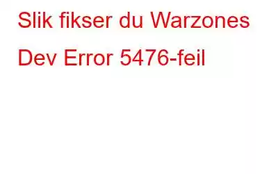 Slik fikser du Warzones Dev Error 5476-feil