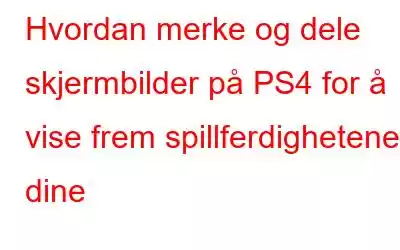 Hvordan merke og dele skjermbilder på PS4 for å vise frem spillferdighetene dine