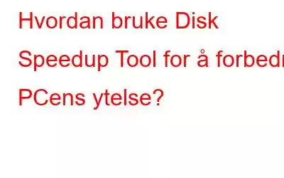 Hvordan bruke Disk Speedup Tool for å forbedre PCens ytelse?