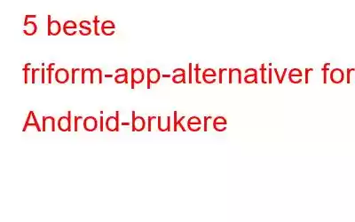 5 beste friform-app-alternativer for Android-brukere