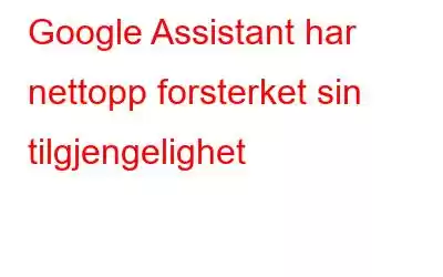 Google Assistant har nettopp forsterket sin tilgjengelighet