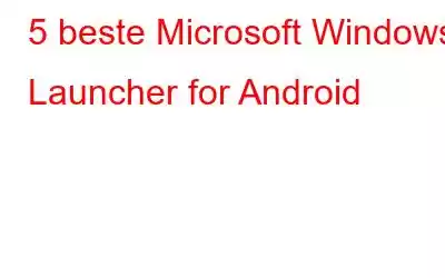 5 beste Microsoft Windows Launcher for Android