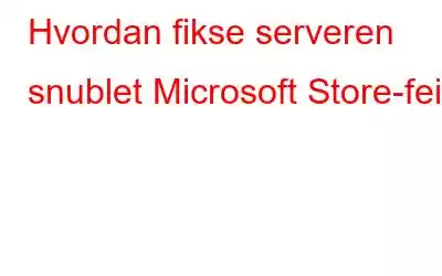 Hvordan fikse serveren snublet Microsoft Store-feil