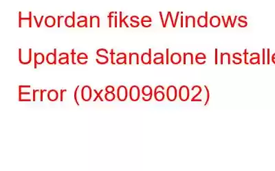 Hvordan fikse Windows Update Standalone Installer Error (0x80096002)