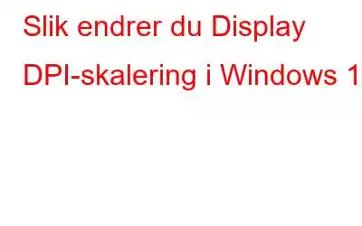 Slik endrer du Display DPI-skalering i Windows 11