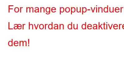 For mange popup-vinduer? Lær hvordan du deaktiverer dem!