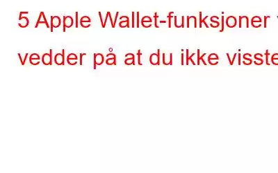 5 Apple Wallet-funksjoner vi vedder på at du ikke visste