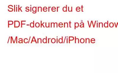 Slik signerer du et PDF-dokument på Windows /Mac/Android/iPhone