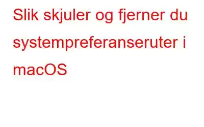 Slik skjuler og fjerner du systempreferanseruter i macOS