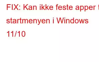 FIX: Kan ikke feste apper til startmenyen i Windows 11/10