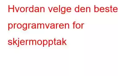 Hvordan velge den beste programvaren for skjermopptak