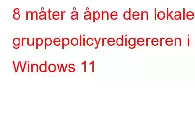 8 måter å åpne den lokale gruppepolicyredigereren i Windows 11