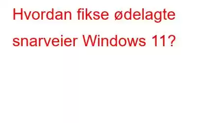 Hvordan fikse ødelagte snarveier Windows 11?