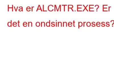 Hva er ALCMTR.EXE? Er det en ondsinnet prosess?