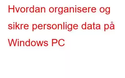 Hvordan organisere og sikre personlige data på Windows PC