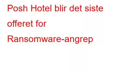 Posh Hotel blir det siste offeret for Ransomware-angrep