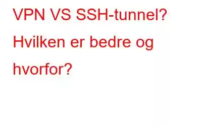 VPN VS SSH-tunnel? Hvilken er bedre og hvorfor?