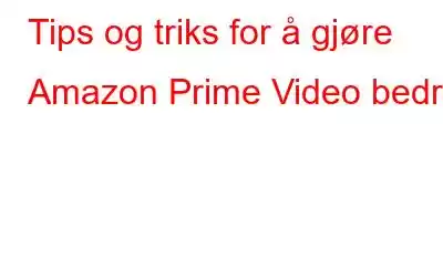 Tips og triks for å gjøre Amazon Prime Video bedre