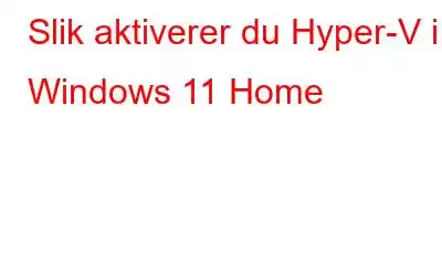 Slik aktiverer du Hyper-V i Windows 11 Home