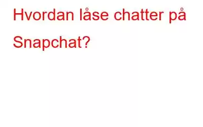 Hvordan låse chatter på Snapchat?