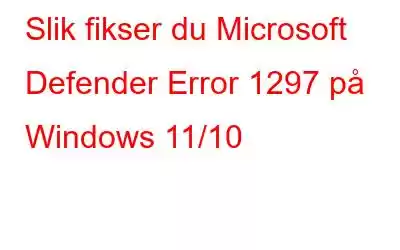 Slik fikser du Microsoft Defender Error 1297 på Windows 11/10