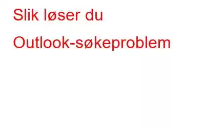 Slik løser du Outlook-søkeproblem