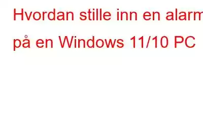 Hvordan stille inn en alarm på en Windows 11/10 PC