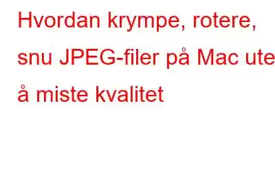 Hvordan krympe, rotere, snu JPEG-filer på Mac uten å miste kvalitet