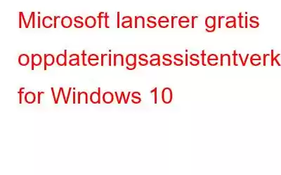 Microsoft lanserer gratis oppdateringsassistentverktøy for Windows 10