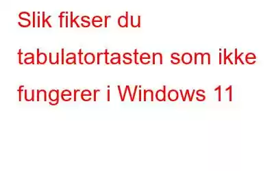 Slik fikser du tabulatortasten som ikke fungerer i Windows 11