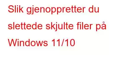 Slik gjenoppretter du slettede skjulte filer på Windows 11/10