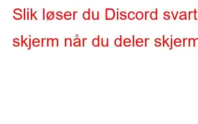 Slik løser du Discord svart skjerm når du deler skjerm