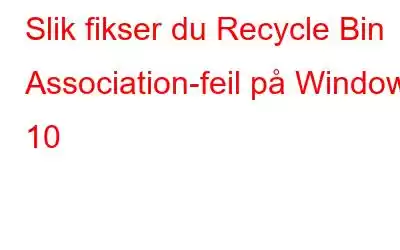 Slik fikser du Recycle Bin Association-feil på Windows 10