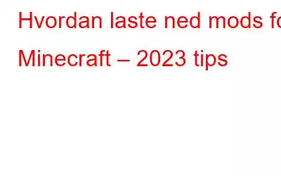 Hvordan laste ned mods for Minecraft – 2023 tips