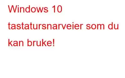 Windows 10 tastatursnarveier som du kan bruke!