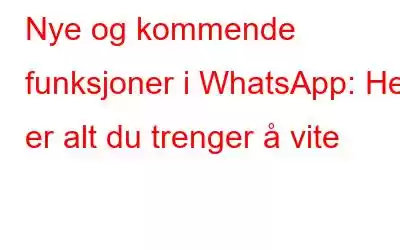 Nye og kommende funksjoner i WhatsApp: Her er alt du trenger å vite