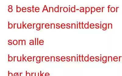 8 beste Android-apper for brukergrensesnittdesign som alle brukergrensesnittdesignere bør bruke