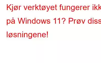 Kjør verktøyet fungerer ikke på Windows 11? Prøv disse løsningene!