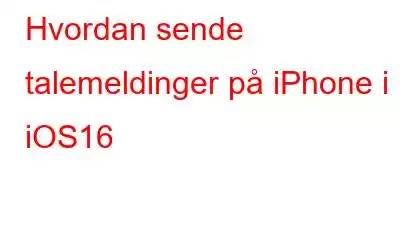 Hvordan sende talemeldinger på iPhone i iOS16