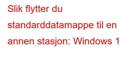 Slik flytter du standarddatamappe til en annen stasjon: Windows 10