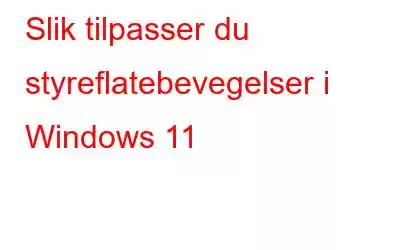 Slik tilpasser du styreflatebevegelser i Windows 11