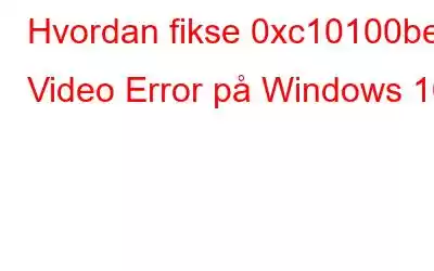 Hvordan fikse 0xc10100be Video Error på Windows 10