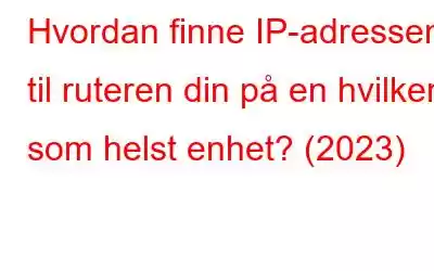 Hvordan finne IP-adressen til ruteren din på en hvilken som helst enhet? (2023)