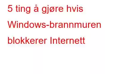 5 ting å gjøre hvis Windows-brannmuren blokkerer Internett