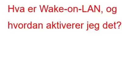 Hva er Wake-on-LAN, og hvordan aktiverer jeg det?